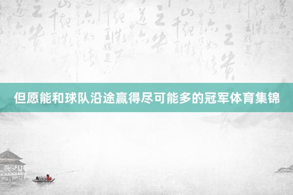 但愿能和球队沿途赢得尽可能多的冠军体育集锦