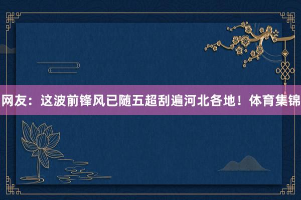 网友：这波前锋风已随五超刮遍河北各地！体育集锦