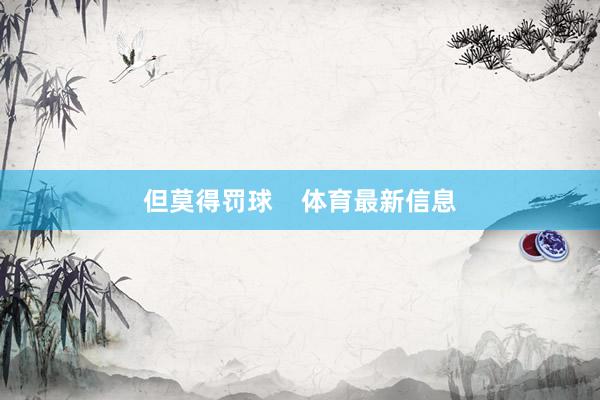 但莫得罚球    体育最新信息