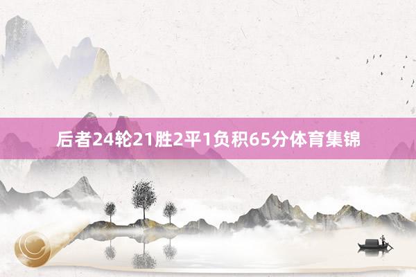 后者24轮21胜2平1负积65分体育集锦
