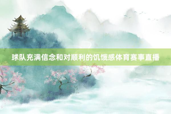 球队充满信念和对顺利的饥饿感体育赛事直播