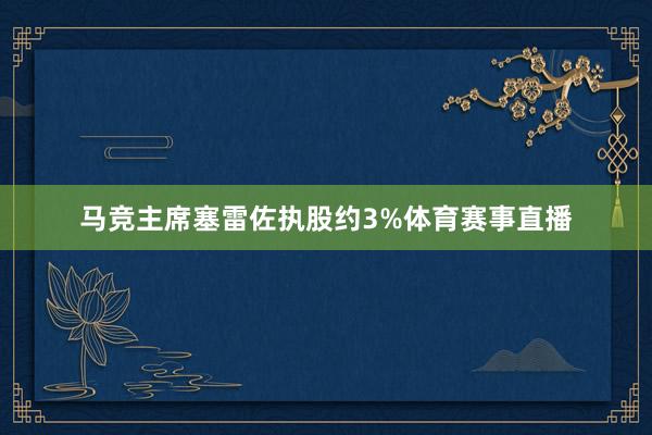 马竞主席塞雷佐执股约3%体育赛事直播