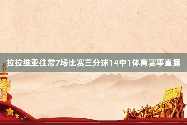 拉拉维亚往常7场比赛三分球14中1体育赛事直播