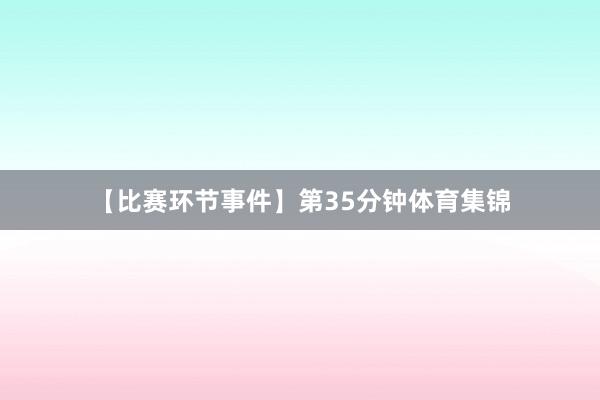 【比赛环节事件】第35分钟体育集锦