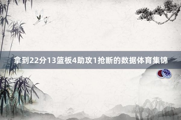 拿到22分13篮板4助攻1抢断的数据体育集锦