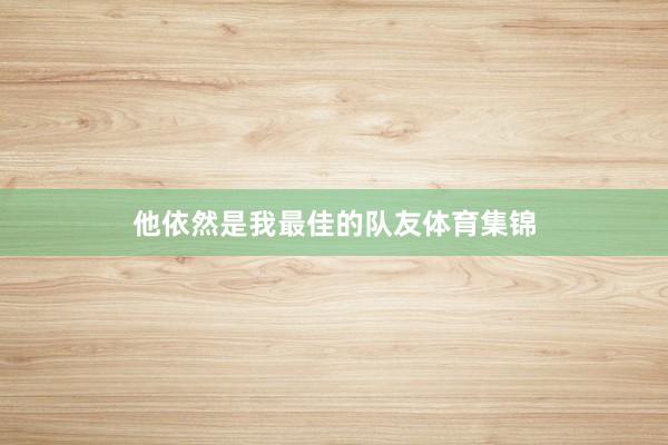 他依然是我最佳的队友体育集锦
