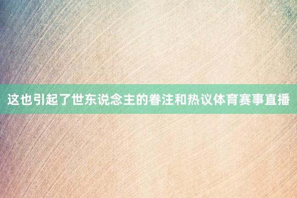 这也引起了世东说念主的眷注和热议体育赛事直播