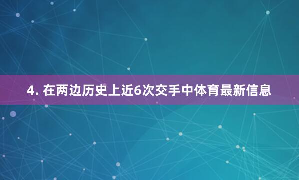 4. 在两边历史上近6次交手中体育最新信息