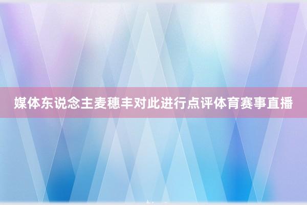 媒体东说念主麦穗丰对此进行点评体育赛事直播