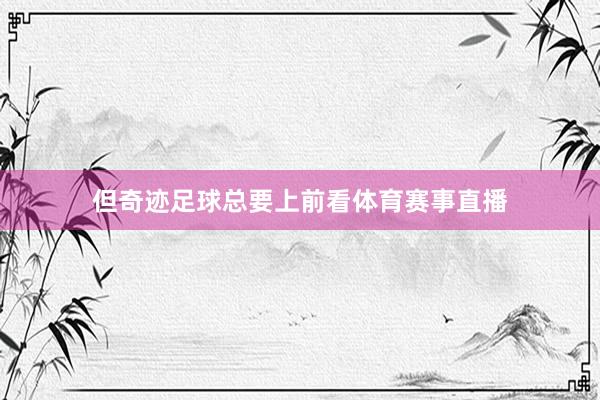 但奇迹足球总要上前看体育赛事直播