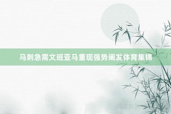 马刺急需文班亚马重现强势阐发体育集锦
