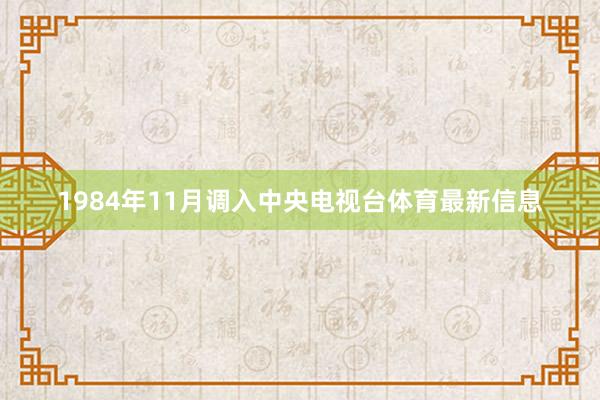 1984年11月调入中央电视台体育最新信息