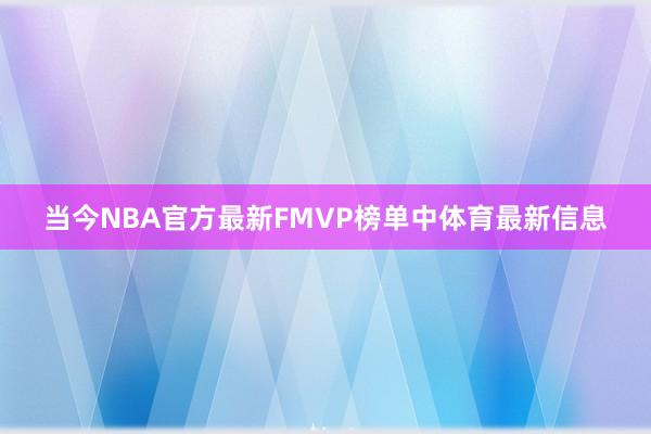 当今NBA官方最新FMVP榜单中体育最新信息