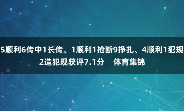 5顺利6传中1长传、1顺利1抢断9挣扎、4顺利1犯规2造犯规获评7.1分    体育集锦