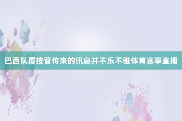 巴西队覆按营传来的讯息并不乐不雅体育赛事直播