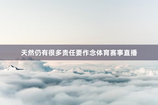天然仍有很多责任要作念体育赛事直播