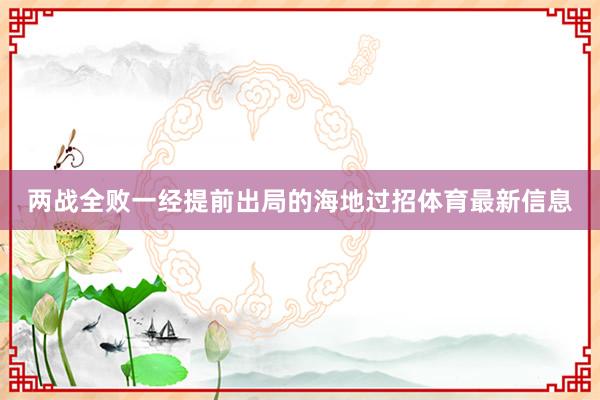 两战全败一经提前出局的海地过招体育最新信息