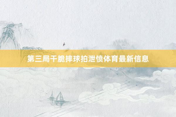 第三局干脆摔球拍泄愤体育最新信息